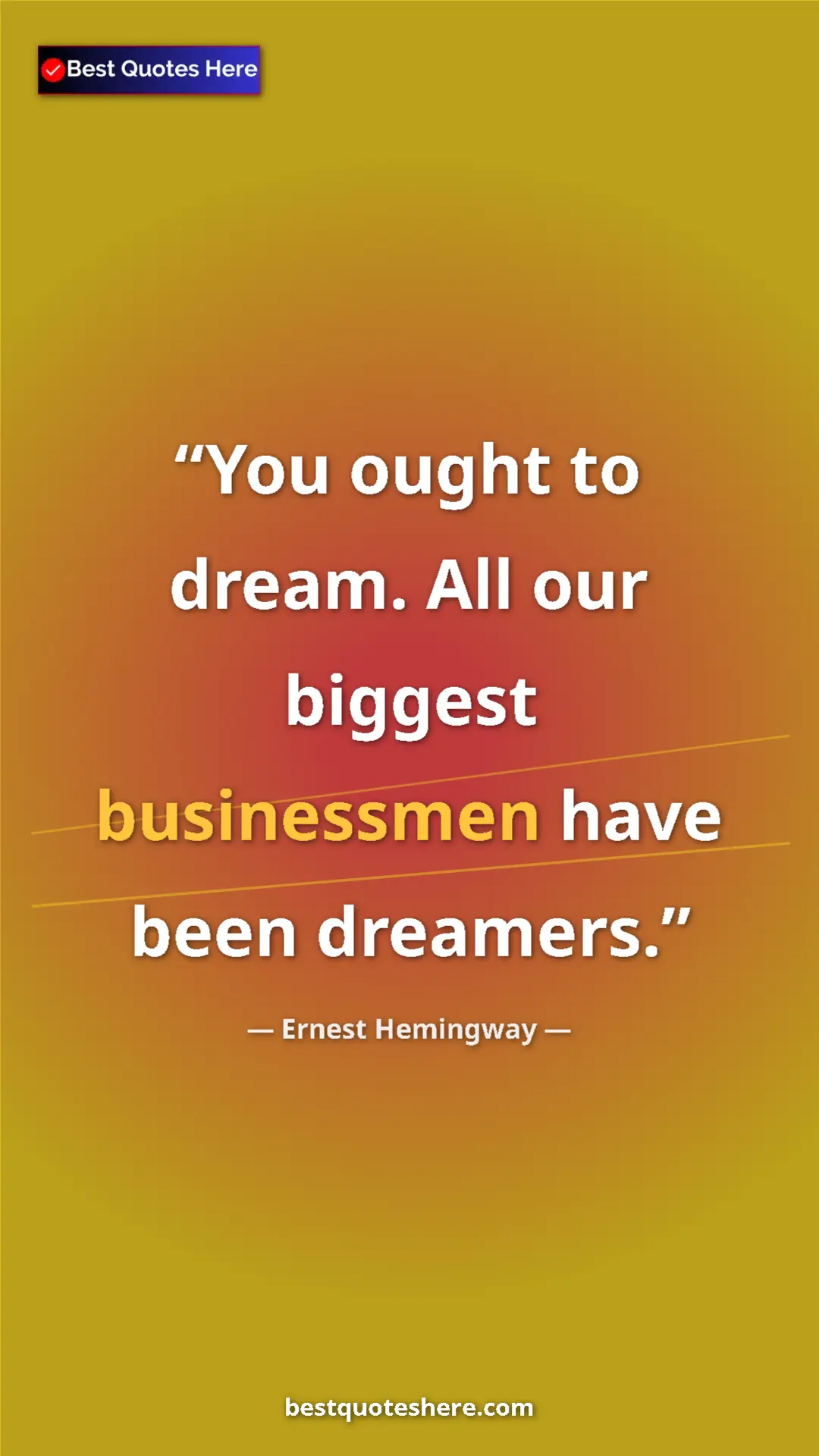 Ernest Hemingway Quote Card: "You ought to dream. All our biggest businessmen have been..." Pinterest quote poster by Ernest Hemingway: "You ought to dream. All our biggest businessmen have been..."