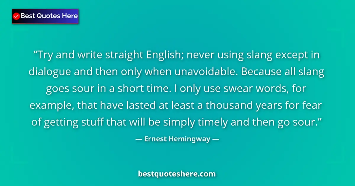 Quote by Ernest Hemingway: Try and write straight English; never using slang