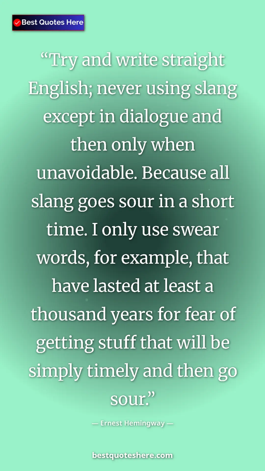 Ernest Hemingway Quote Card: "Try and write straight English; never using slang except in..." Pinterest quote poster by Ernest Hemingway: "Try and write straight English; never using slang except in..."