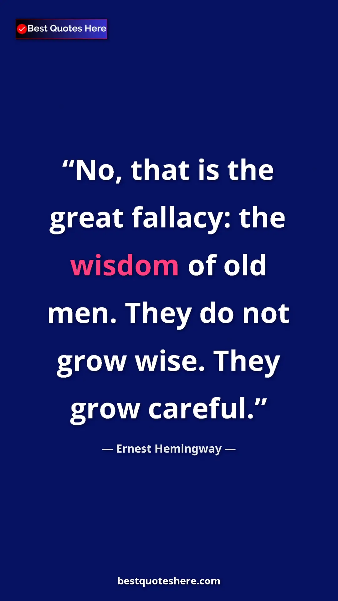Ernest Hemingway Quote Card: "No, that is the great fallacy: the wisdom of old men. They..." Pinterest quote poster by Ernest Hemingway: "No, that is the great fallacy: the wisdom of old men. They..."