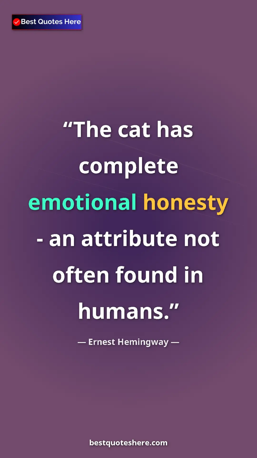 Ernest Hemingway Quote Card: "The cat has complete emotional honesty - an attribute not..." Pinterest quote poster by Ernest Hemingway: "The cat has complete emotional honesty - an attribute not..."