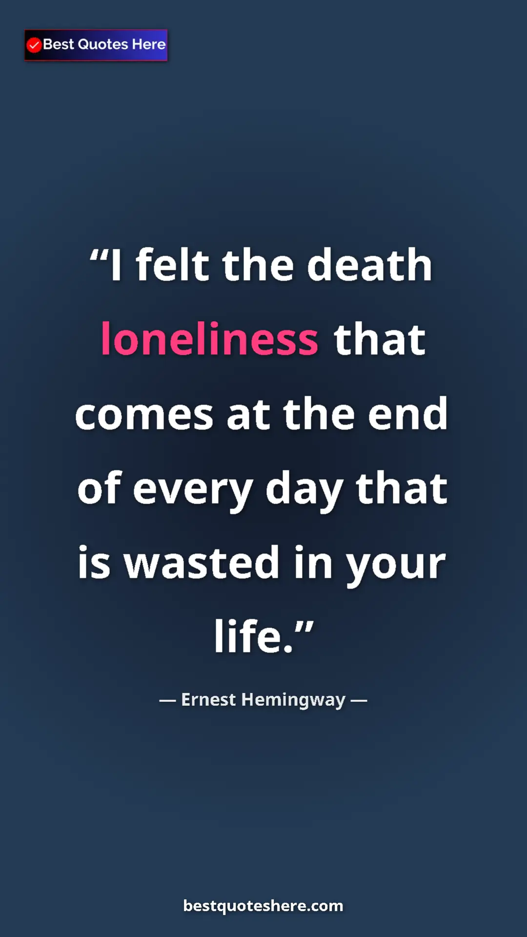 Ernest Hemingway Quote Card: "I felt the death loneliness that comes at the end of every..." Pinterest quote poster by Ernest Hemingway: "I felt the death loneliness that comes at the end of every..."