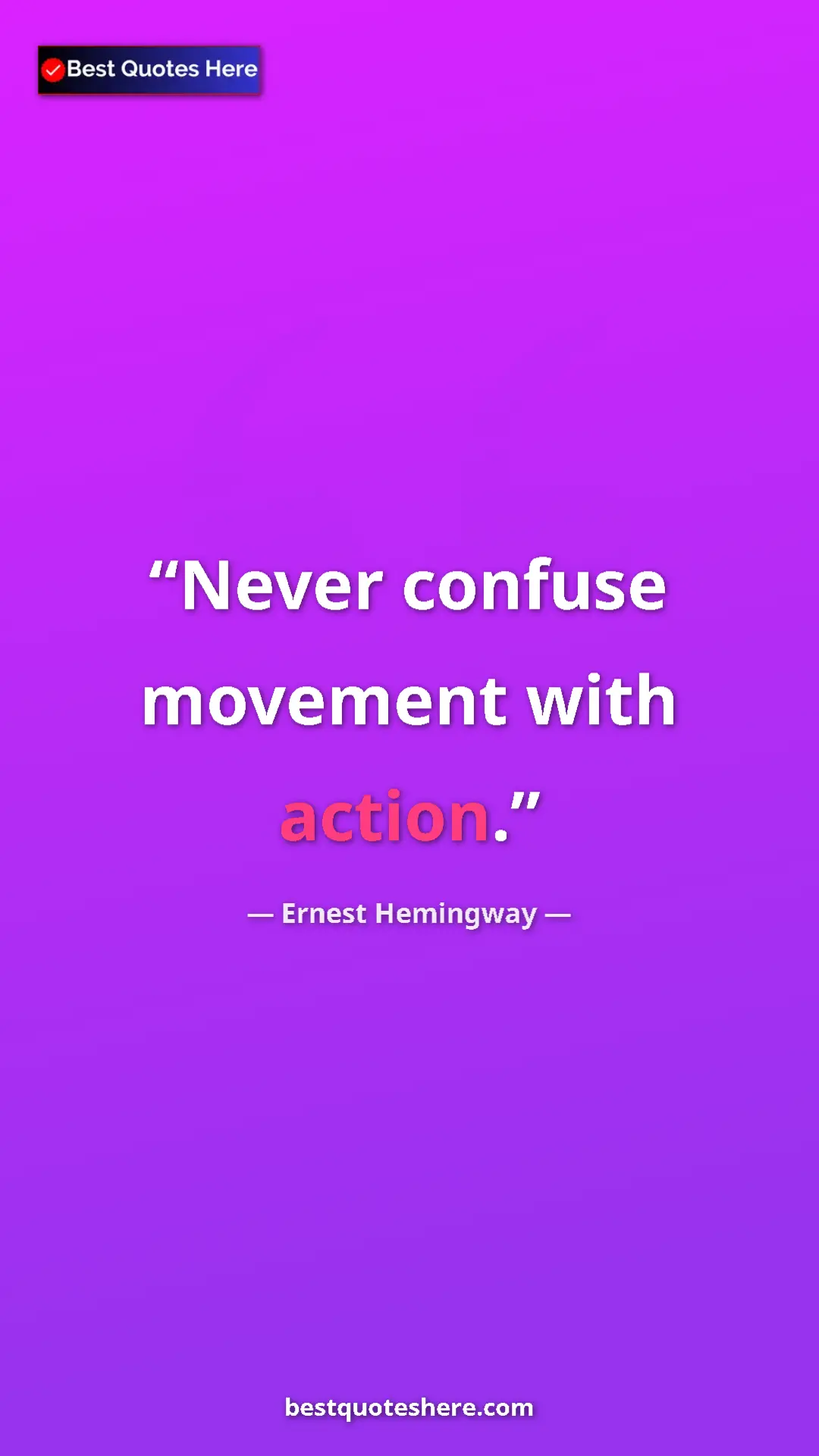 Ernest Hemingway Quote Card: "Never confuse movement with action." Pinterest quote poster by Ernest Hemingway: "Never confuse movement with action."