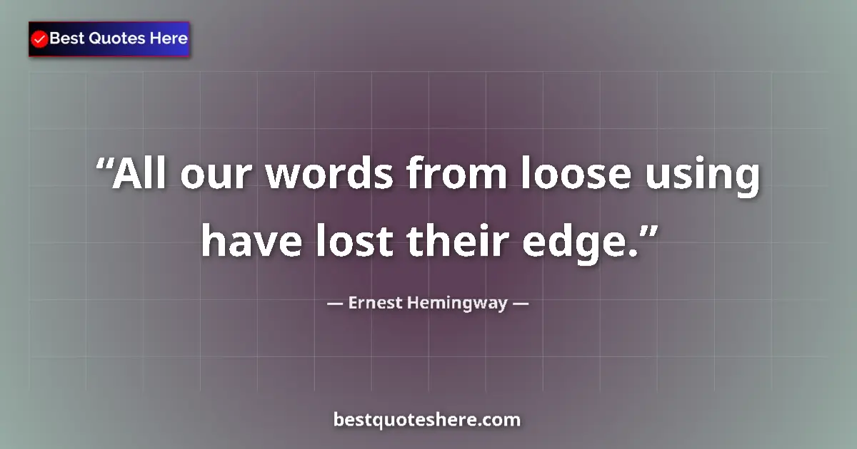 Image for the quote by Ernest Hemingway: All our words from loose using have lost their edge....