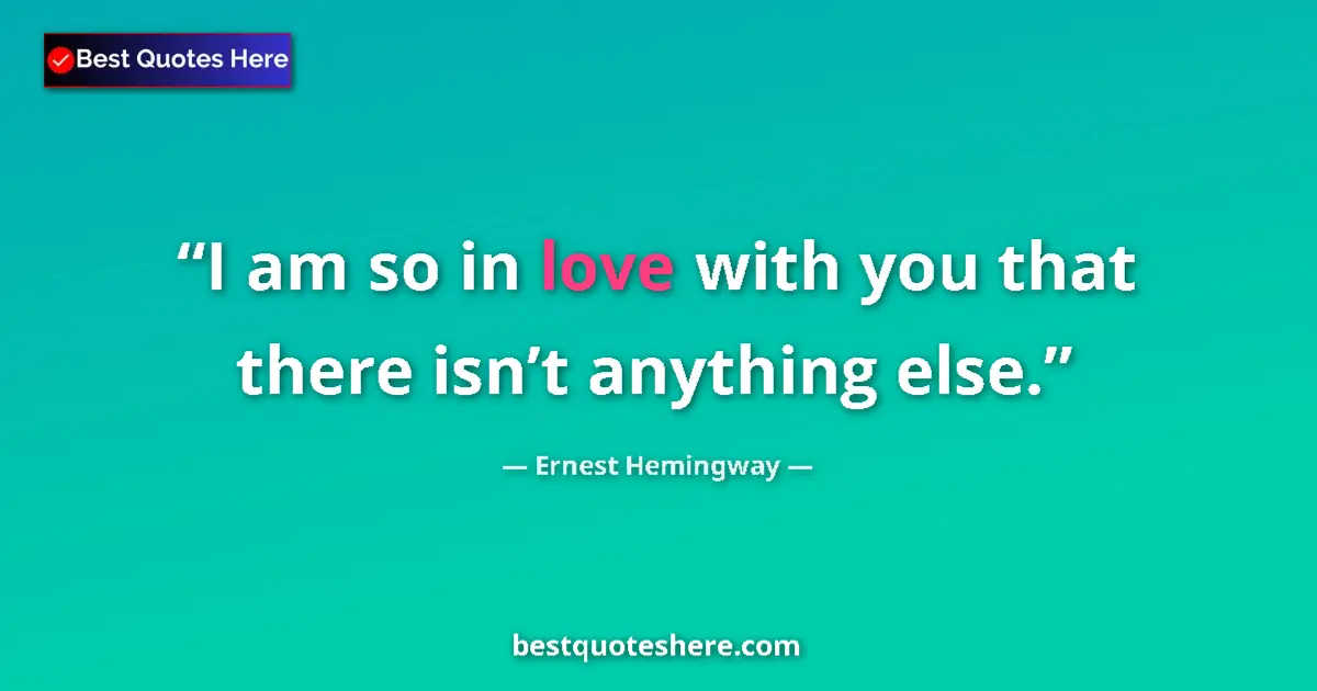Image for the quote by Ernest Hemingway: I am so in love with you that there isn’t anything else....