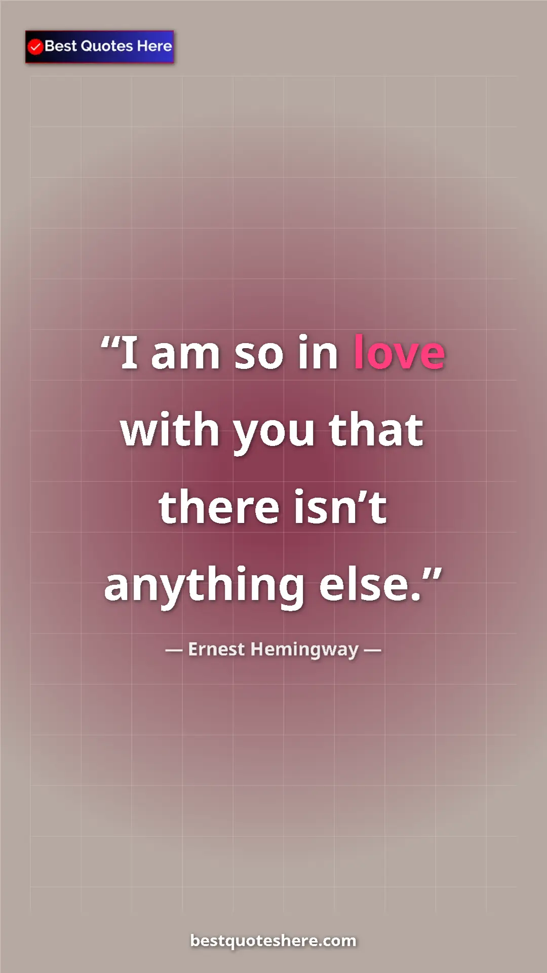 Ernest Hemingway Quote Card: "I am so in love with you that there isn’t anything else." Pinterest quote poster by Ernest Hemingway: "I am so in love with you that there isn’t anything else."