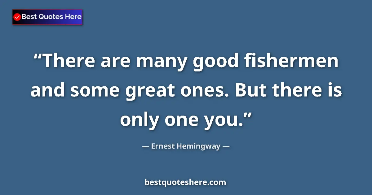 Quote by Ernest Hemingway: There are many good fishermen and some great ones.