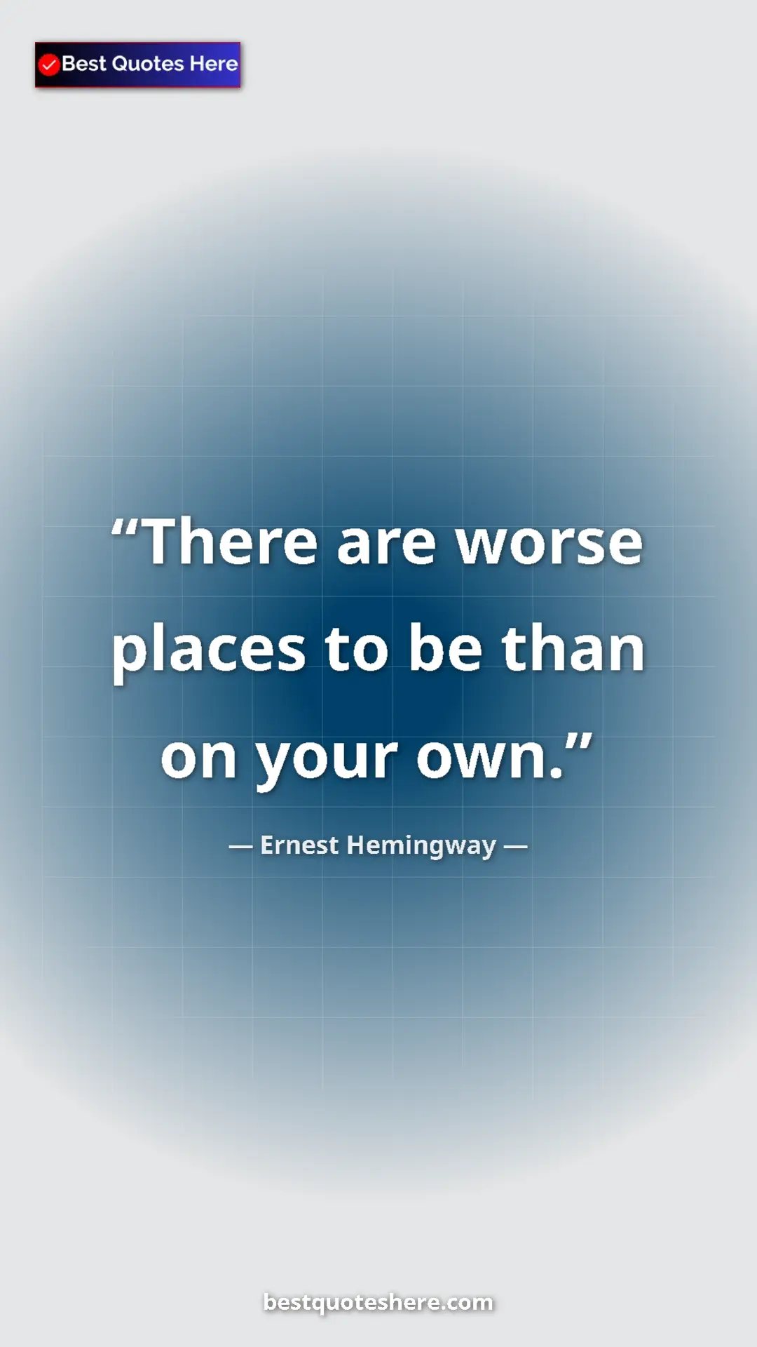 Ernest Hemingway Quote Card: "There are worse places to be than on your own." Pinterest quote poster by Ernest Hemingway: "There are worse places to be than on your own."
