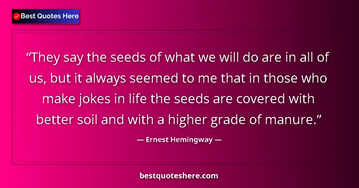 Image for the quote by Ernest Hemingway: They say the seeds of what we will do are in all of us, but it always seemed to me that in those who...