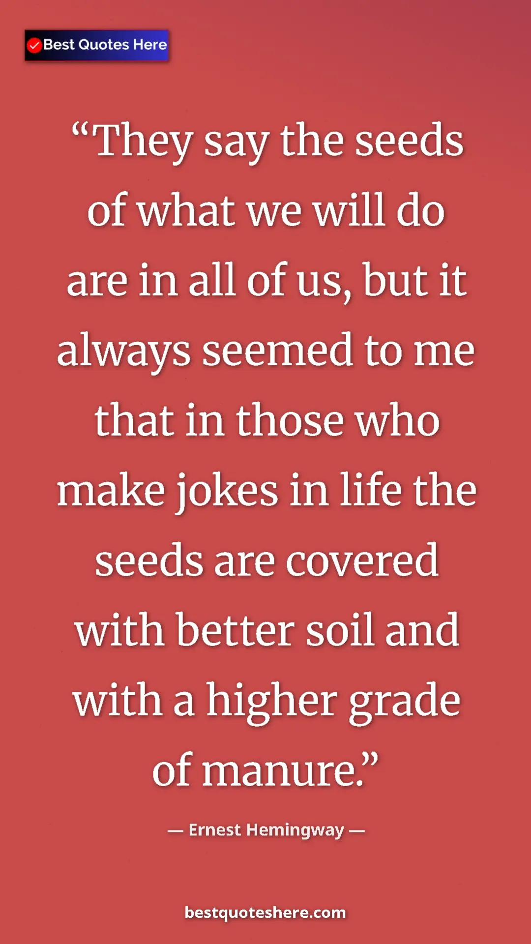 Pinterest quote poster by Ernest Hemingway: "They say the seeds of what we will do are in all of us, but..."