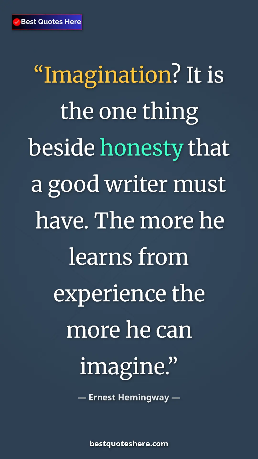 Ernest Hemingway Quote Card: "Imagination? It is the one thing beside honesty that a good..." Pinterest quote poster by Ernest Hemingway: "Imagination? It is the one thing beside honesty that a good..."