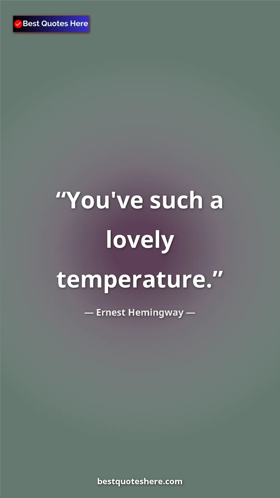 Ernest Hemingway Quote Card: "You've such a lovely temperature." Pinterest quote poster by Ernest Hemingway: "You've such a lovely temperature."
