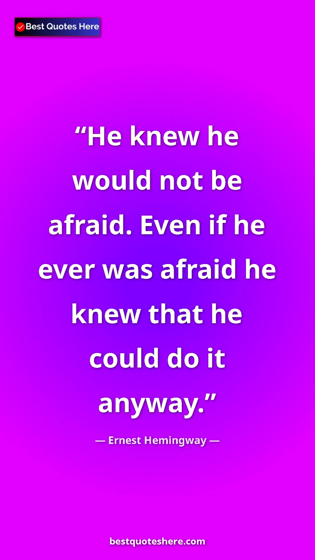 Ernest Hemingway Quote Card: "He knew he would not be afraid. Even if he ever was afraid..." Pinterest quote poster by Ernest Hemingway: "He knew he would not be afraid. Even if he ever was afraid..."