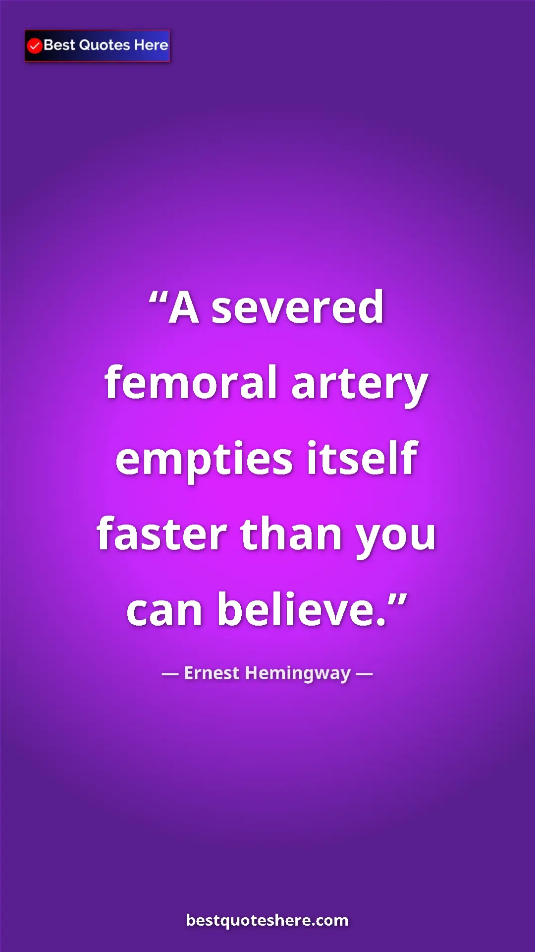 Pinterest quote poster by Ernest Hemingway: "A severed femoral artery empties itself faster than you can..."