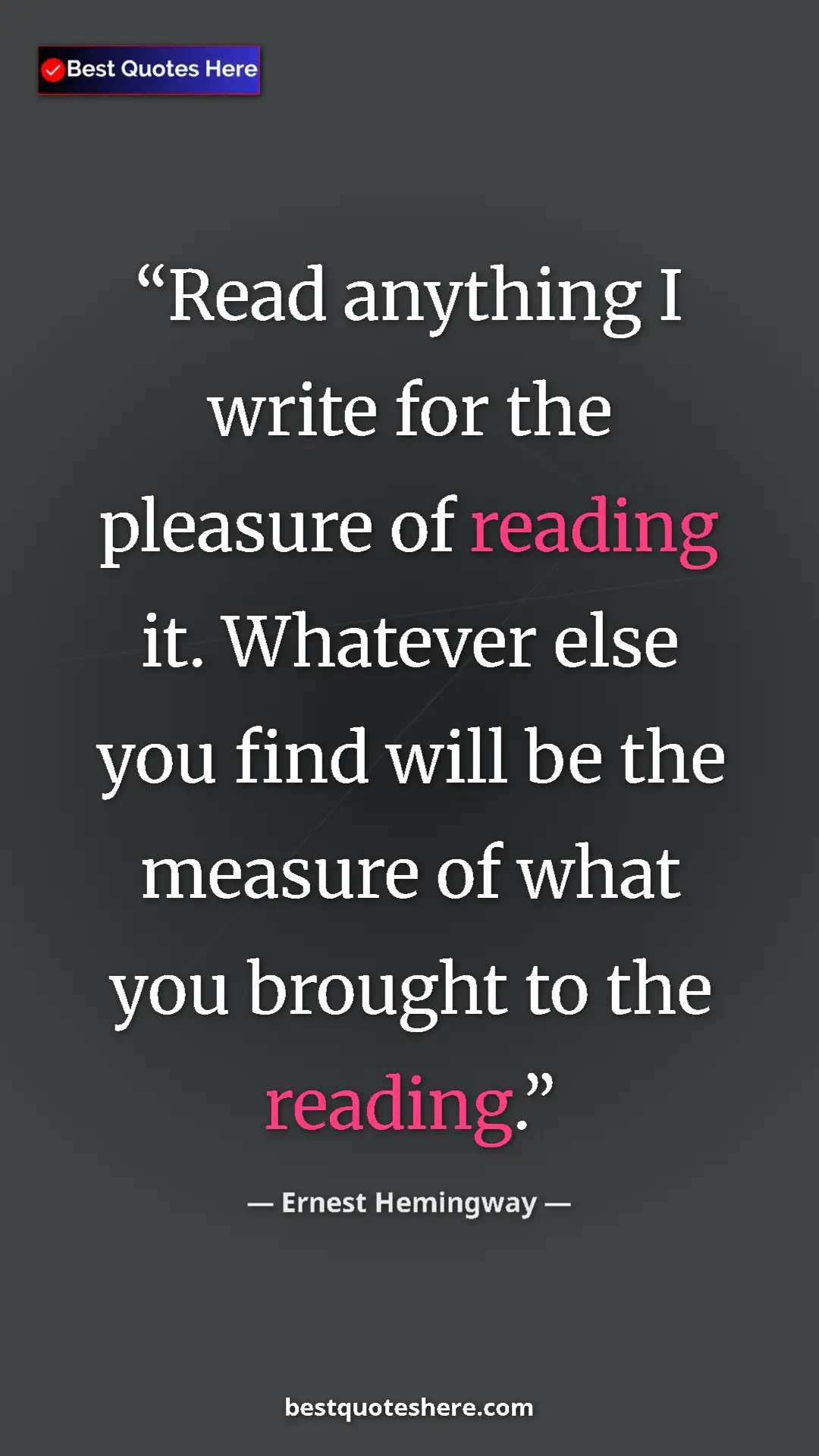 Pinterest quote poster by Ernest Hemingway: "Read anything I write for the pleasure of reading it...."