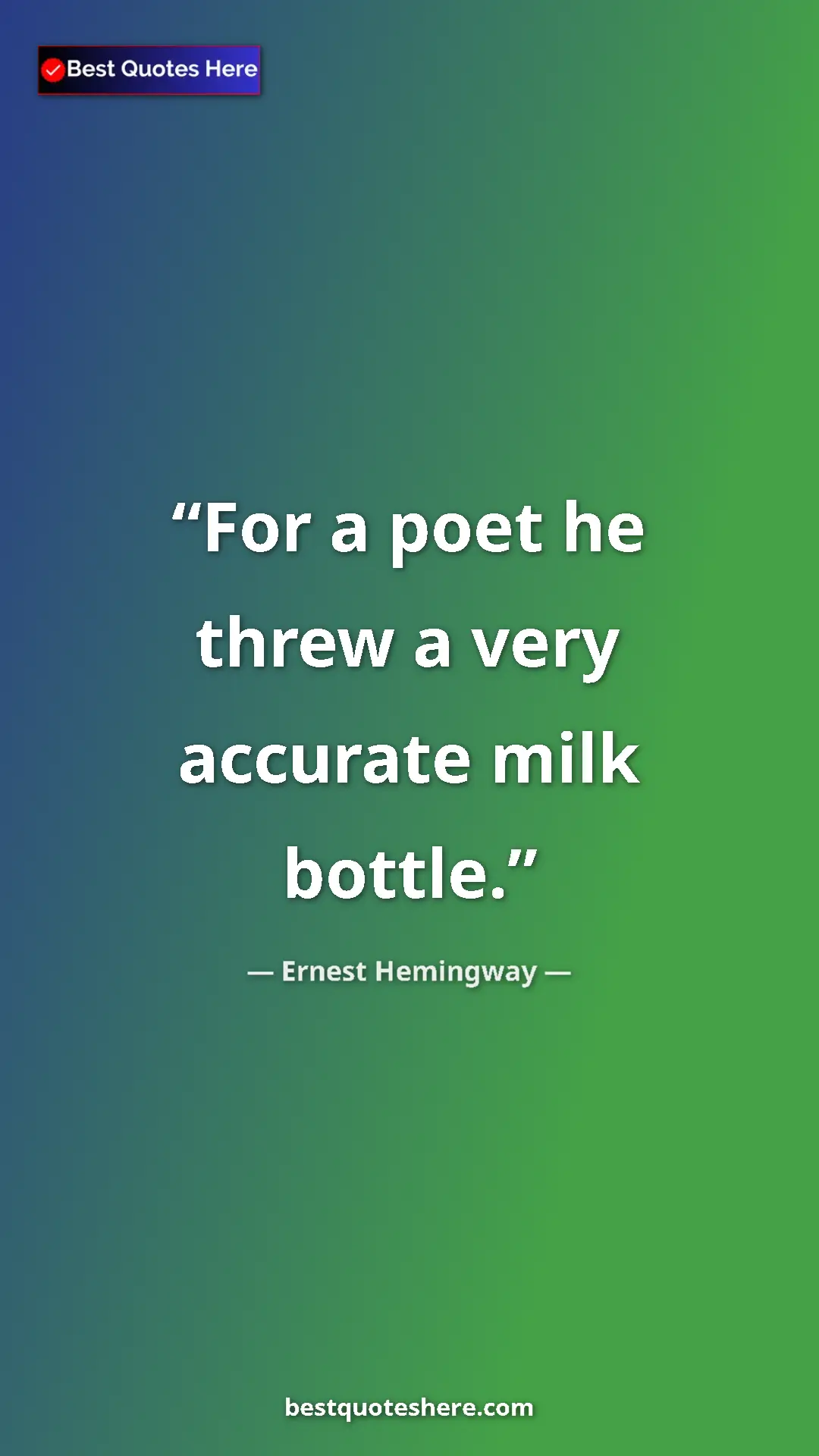 Pinterest quote poster by Ernest Hemingway: "For a poet he threw a very accurate milk bottle."