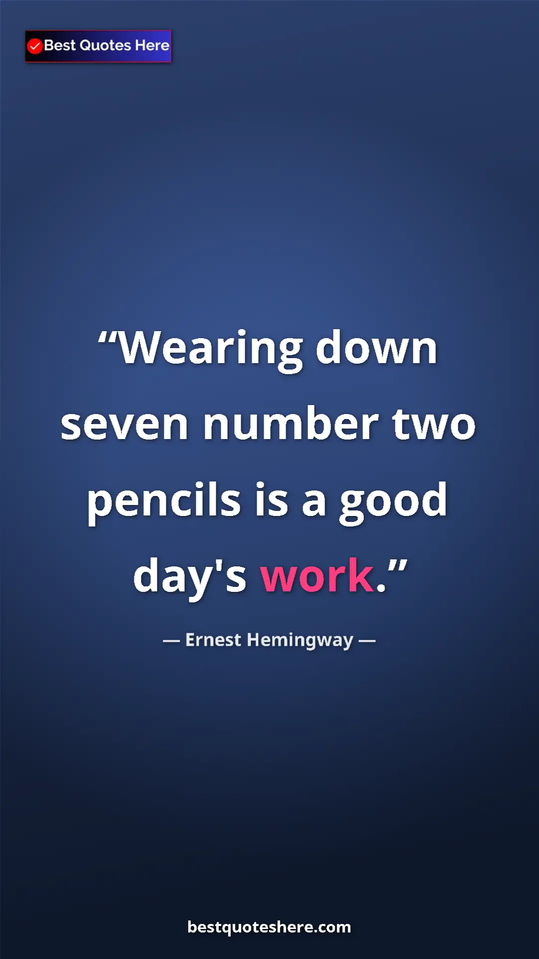 Ernest Hemingway Quote Card: "Wearing down seven number two pencils is a good day's work." Pinterest quote poster by Ernest Hemingway: "Wearing down seven number two pencils is a good day's work."