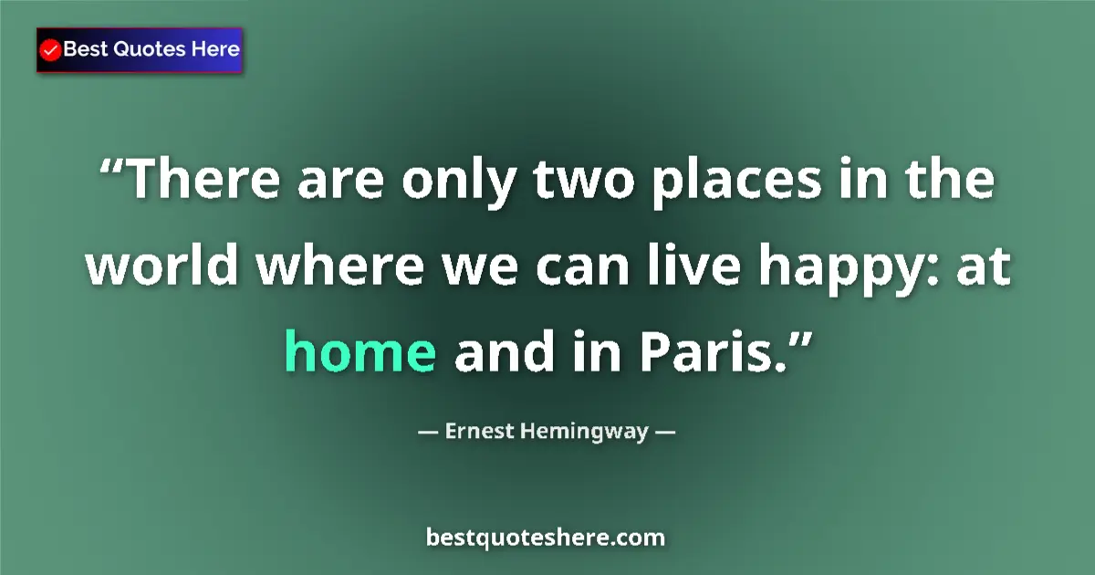 Image for the quote by Ernest Hemingway: There are only two places in the world where we can live happy: at home and in Paris....