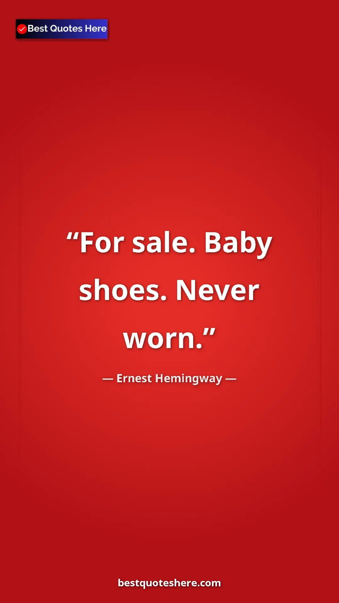 Ernest Hemingway Quote Card: "For sale. Baby shoes. Never worn." Pinterest quote poster by Ernest Hemingway: "For sale. Baby shoes. Never worn."