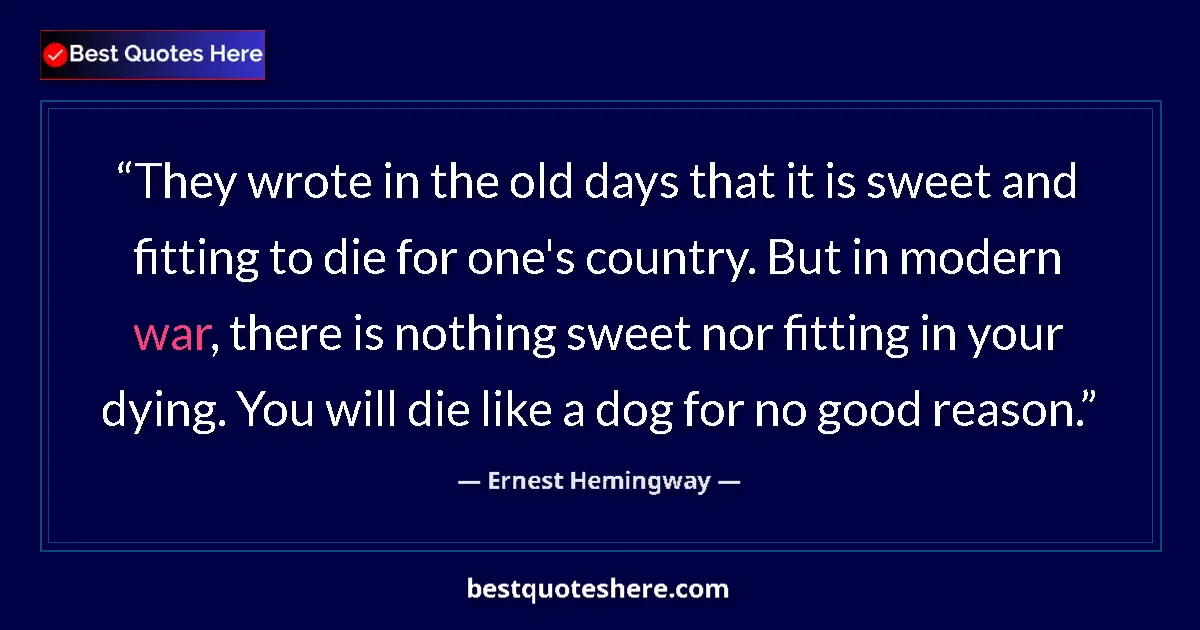 Image for the quote by Ernest Hemingway: They wrote in the old days that it is sweet and fitting to die for one's country. But in modern war,...