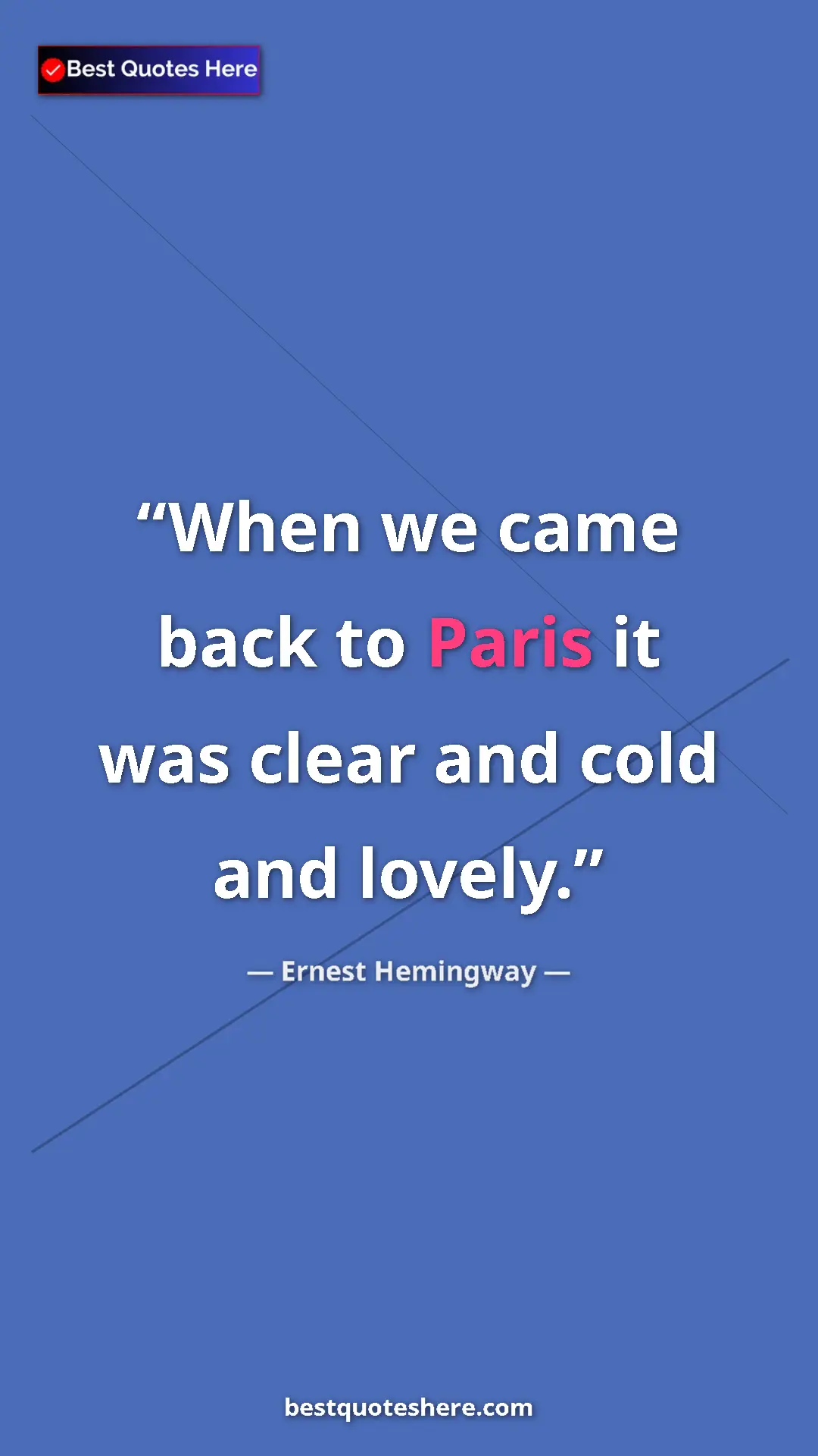 Ernest Hemingway Quote Card: "When we came back to Paris it was clear and cold and lovely." Pinterest quote poster by Ernest Hemingway: "When we came back to Paris it was clear and cold and lovely."