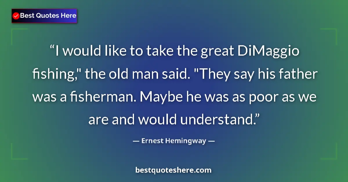 Quote by Ernest Hemingway: I would like to take the great DiMaggio fishing,"