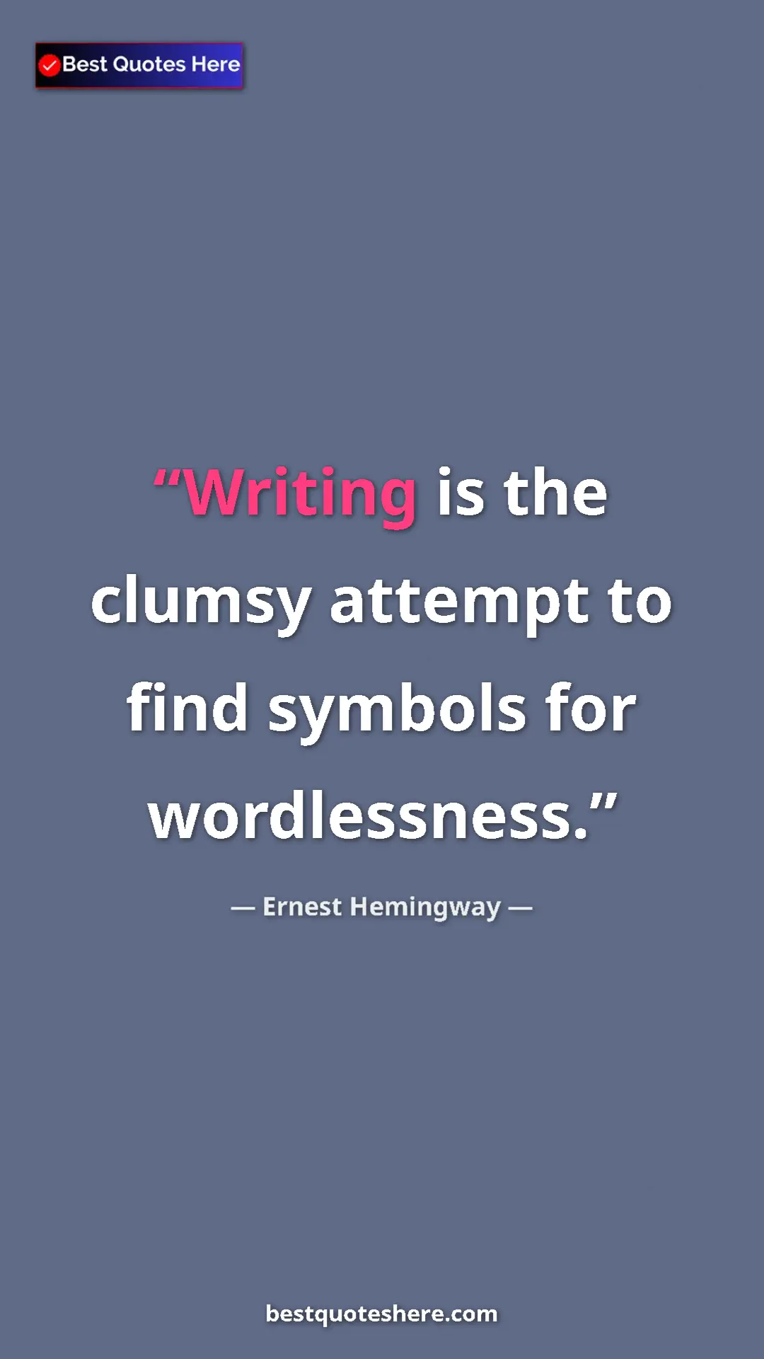 Ernest Hemingway Quote Card: "Writing is the clumsy attempt to find symbols for..." Pinterest quote poster by Ernest Hemingway: "Writing is the clumsy attempt to find symbols for..."