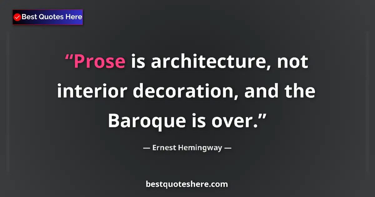 Image for the quote by Ernest Hemingway: Prose is architecture, not interior decoration, and the Baroque is over....