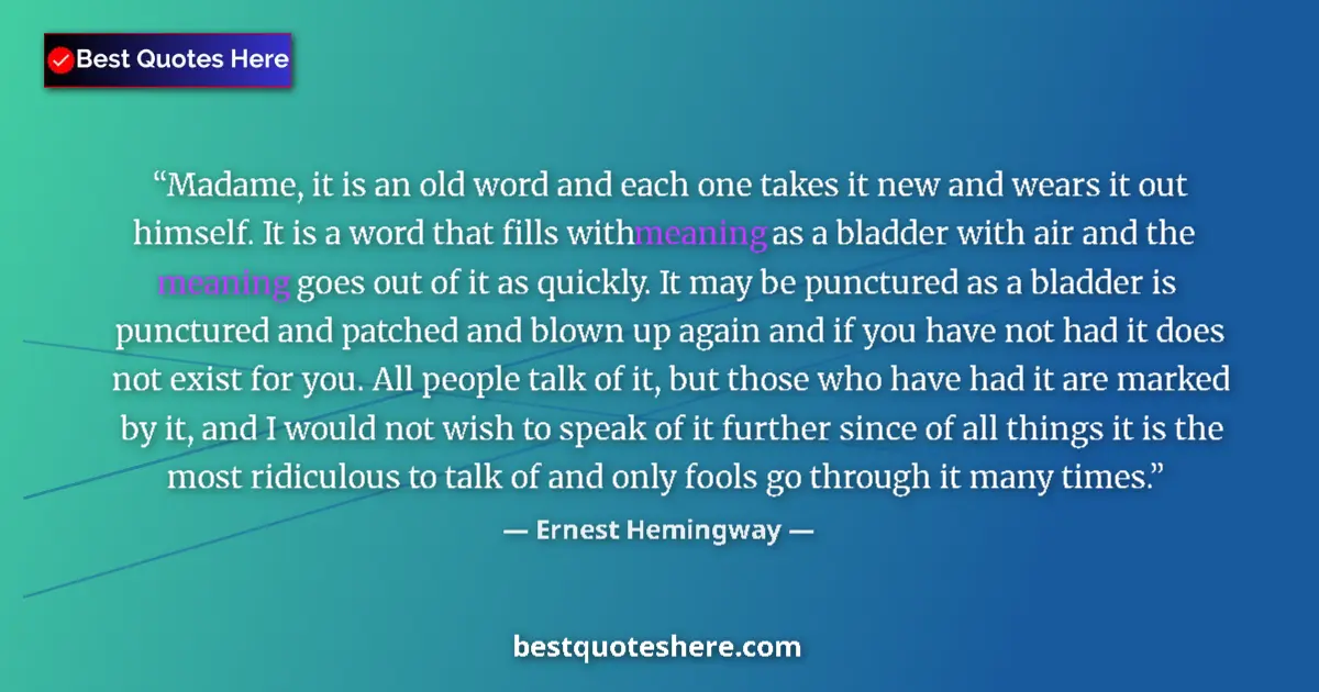 Ernest Hemingway quote: "Madame, it is an old word and each one takes it new and..."