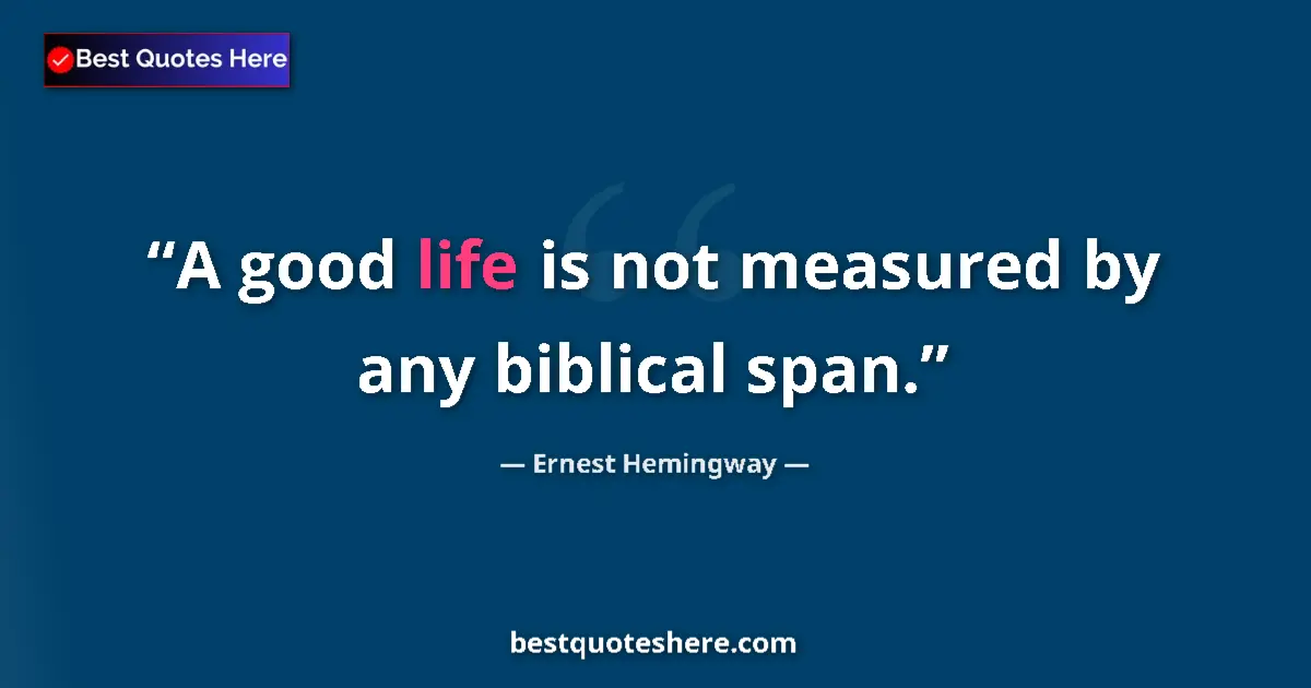 Ernest Hemingway quote: "A good life is not measured by any biblical span."