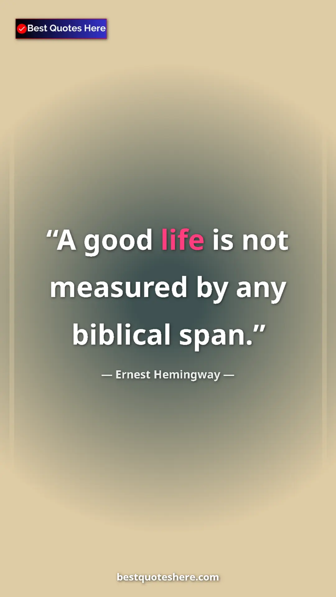 Pinterest quote poster by Ernest Hemingway: "A good life is not measured by any biblical span."