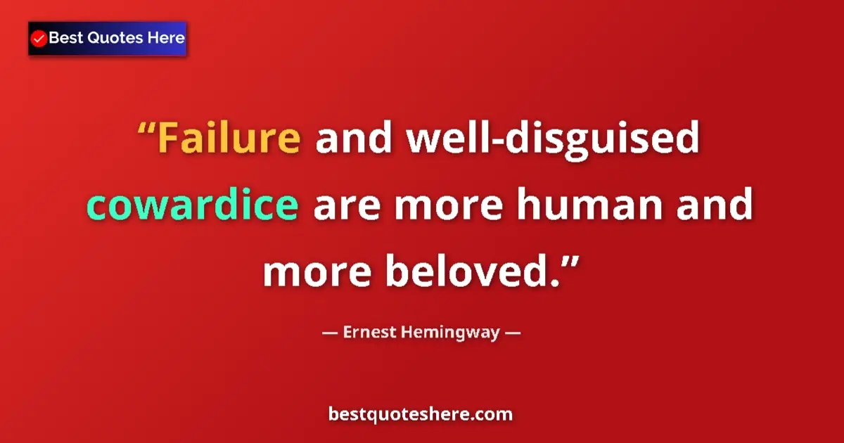 Quote by Ernest Hemingway: Failure and well-disguised cowardice are more human and more beloved....