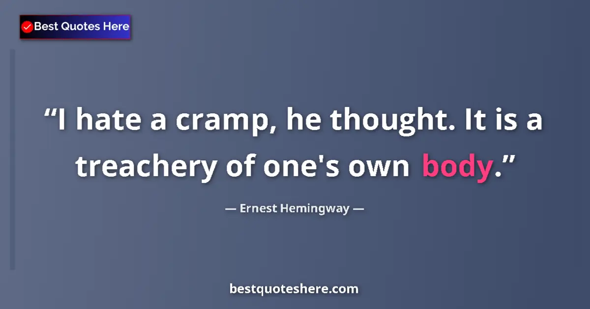 Quote by Ernest Hemingway: I hate a cramp, he thought. It is a treachery of one's own body....