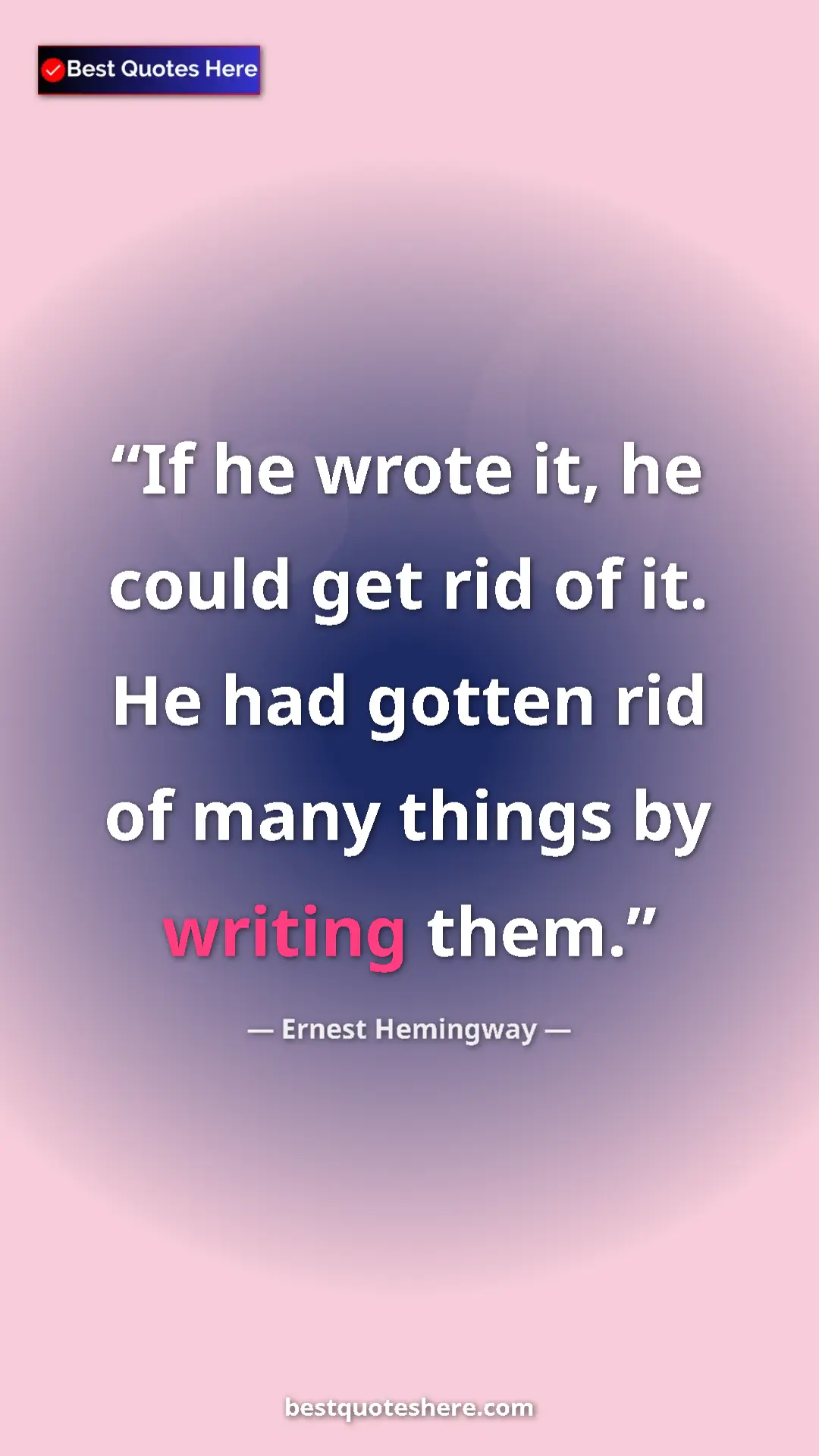 Ernest Hemingway Quote Card: "If he wrote it, he could get rid of it. He had gotten rid..." Pinterest quote poster by Ernest Hemingway: "If he wrote it, he could get rid of it. He had gotten rid..."