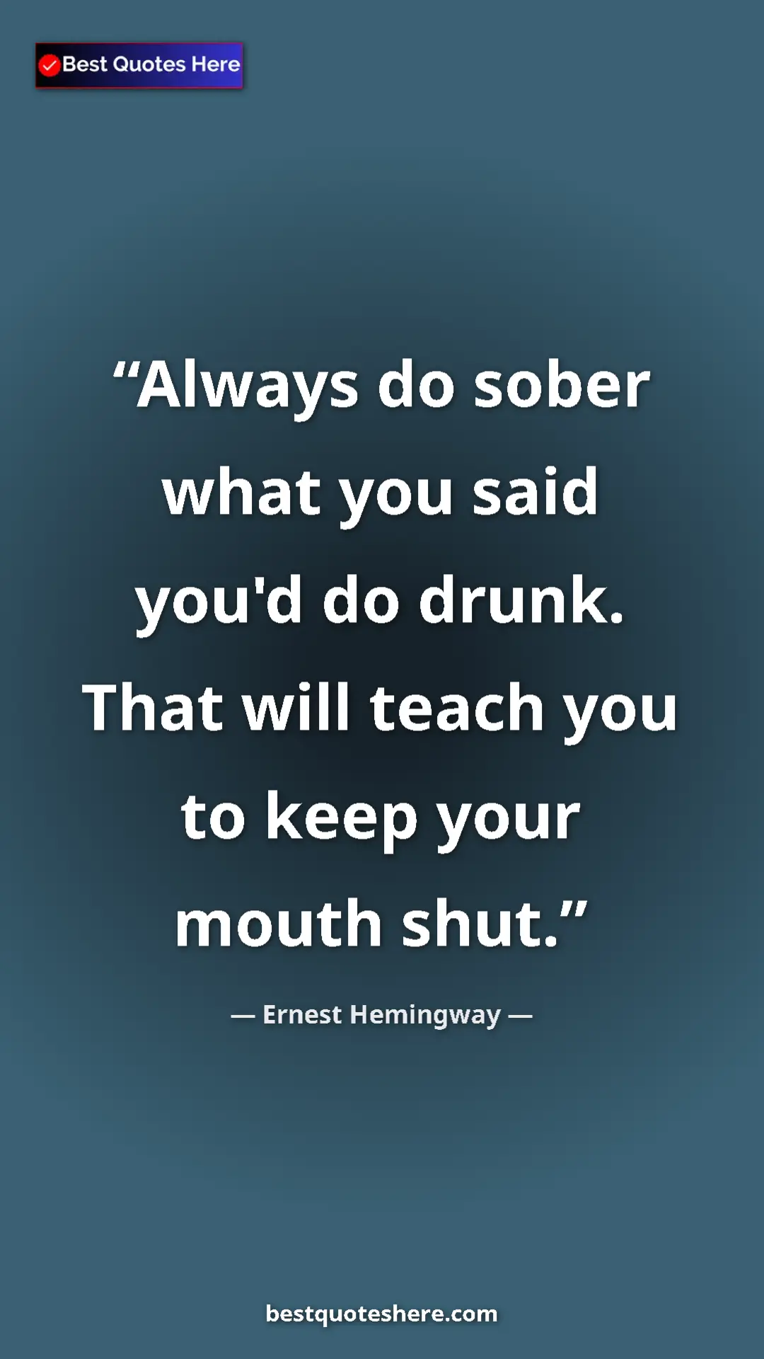 Pinterest quote poster by Ernest Hemingway: "Always do sober what you said you'd do drunk. That will..."