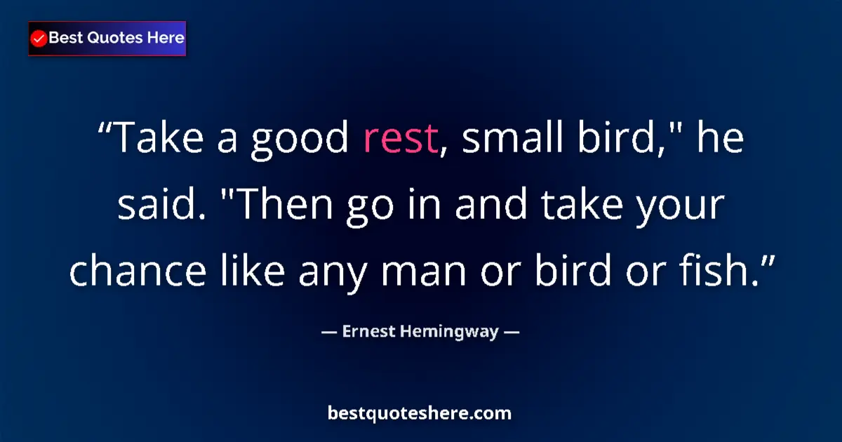 Quote by Ernest Hemingway: Take a good rest, small bird,