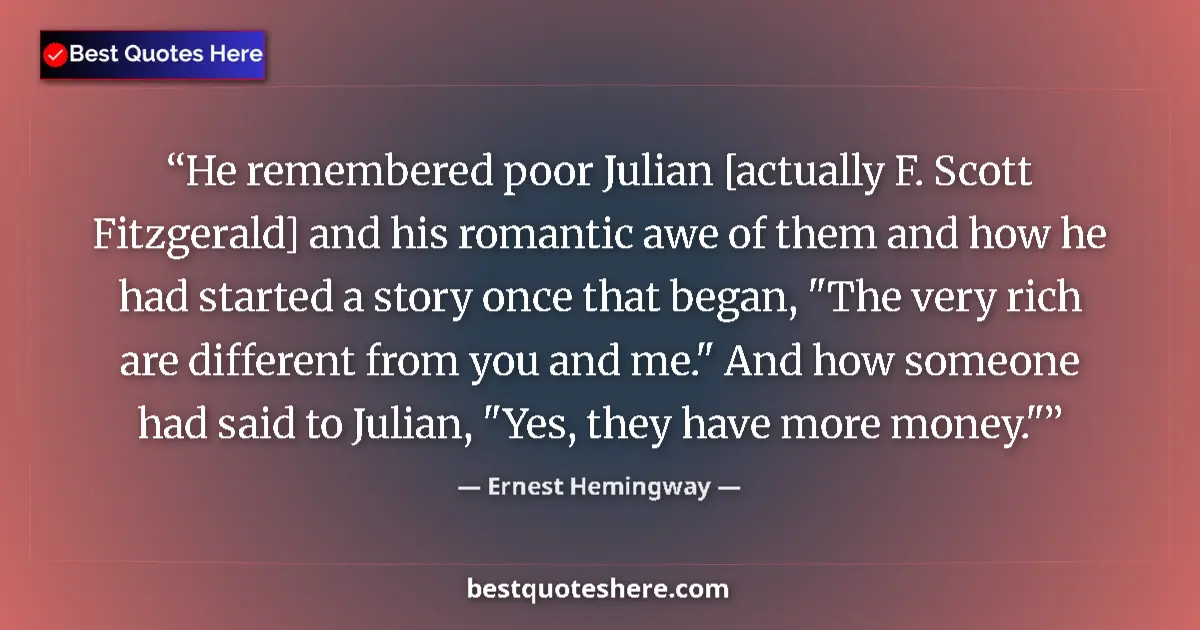 Quote by Ernest Hemingway: He remembered poor Julian [actually F. Scott Fitzgerald] and his romantic awe of them and how he had...