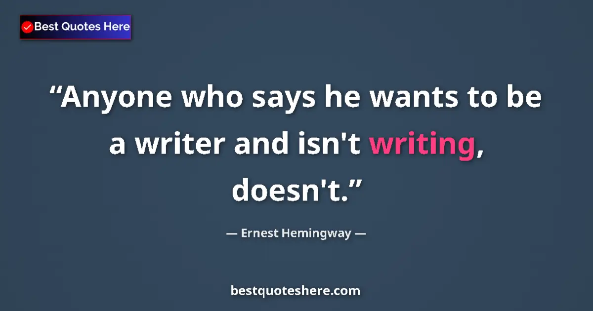 Ernest Hemingway Quote: "Anyone who says he wants to be a writer and isn't writing,..." Ernest Hemingway quote: "Anyone who says he wants to be a writer and isn't writing,..."