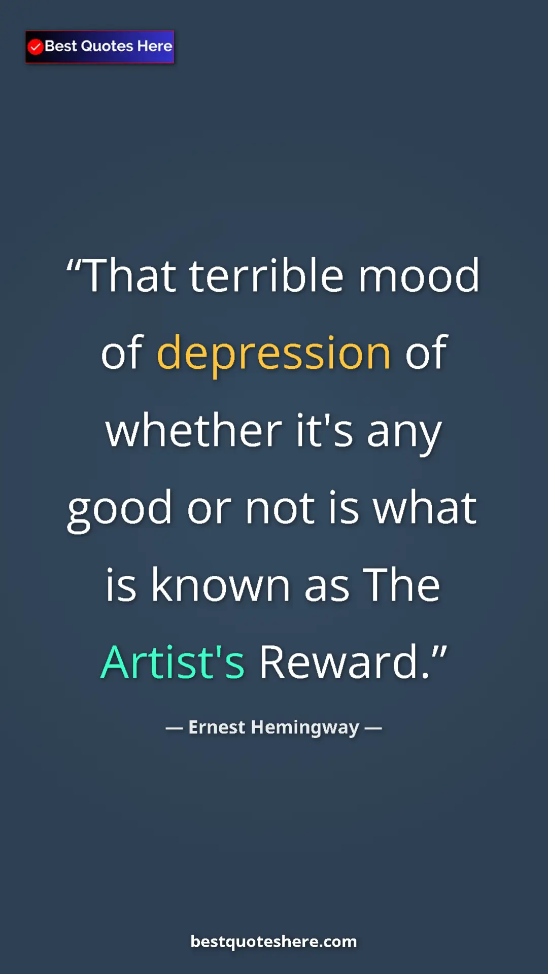 Ernest Hemingway Quote Card: "That terrible mood of depression of whether it's any good..." Pinterest quote poster by Ernest Hemingway: "That terrible mood of depression of whether it's any good..."