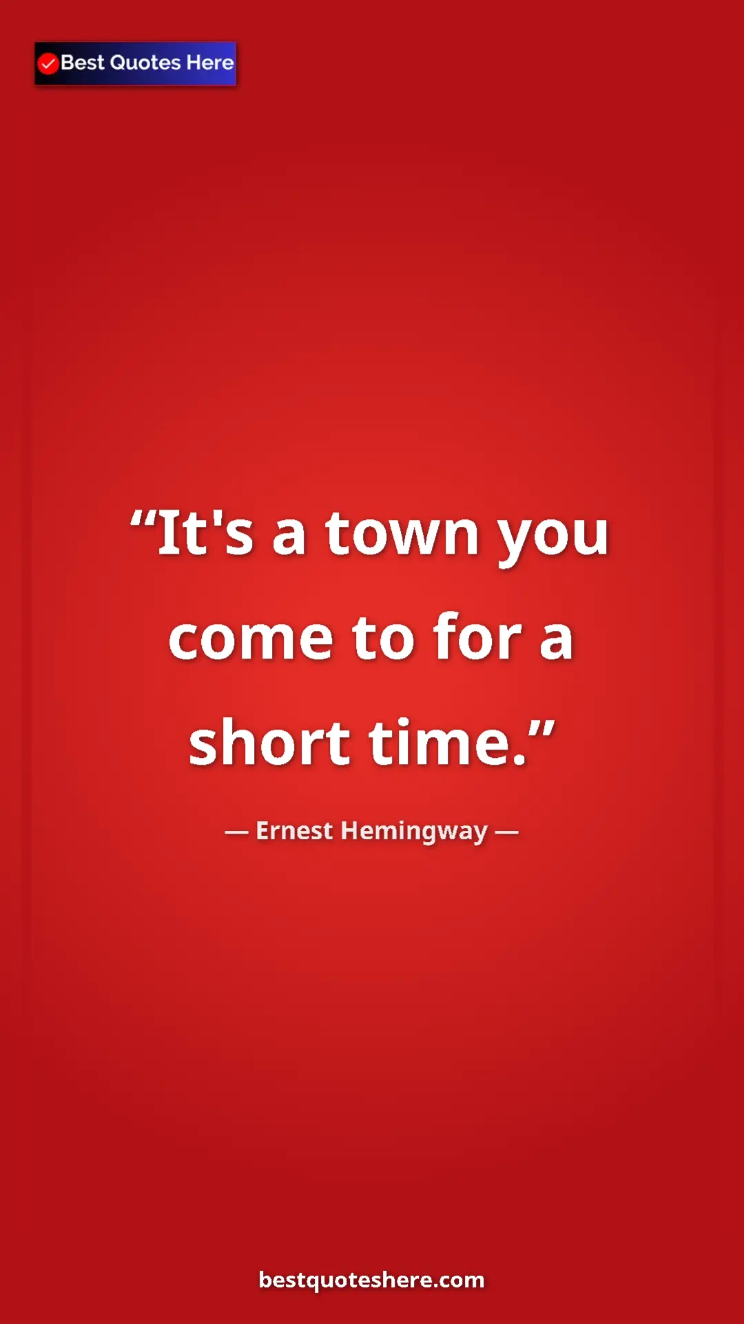 Pinterest quote poster by Ernest Hemingway: "It's a town you come to for a short time."