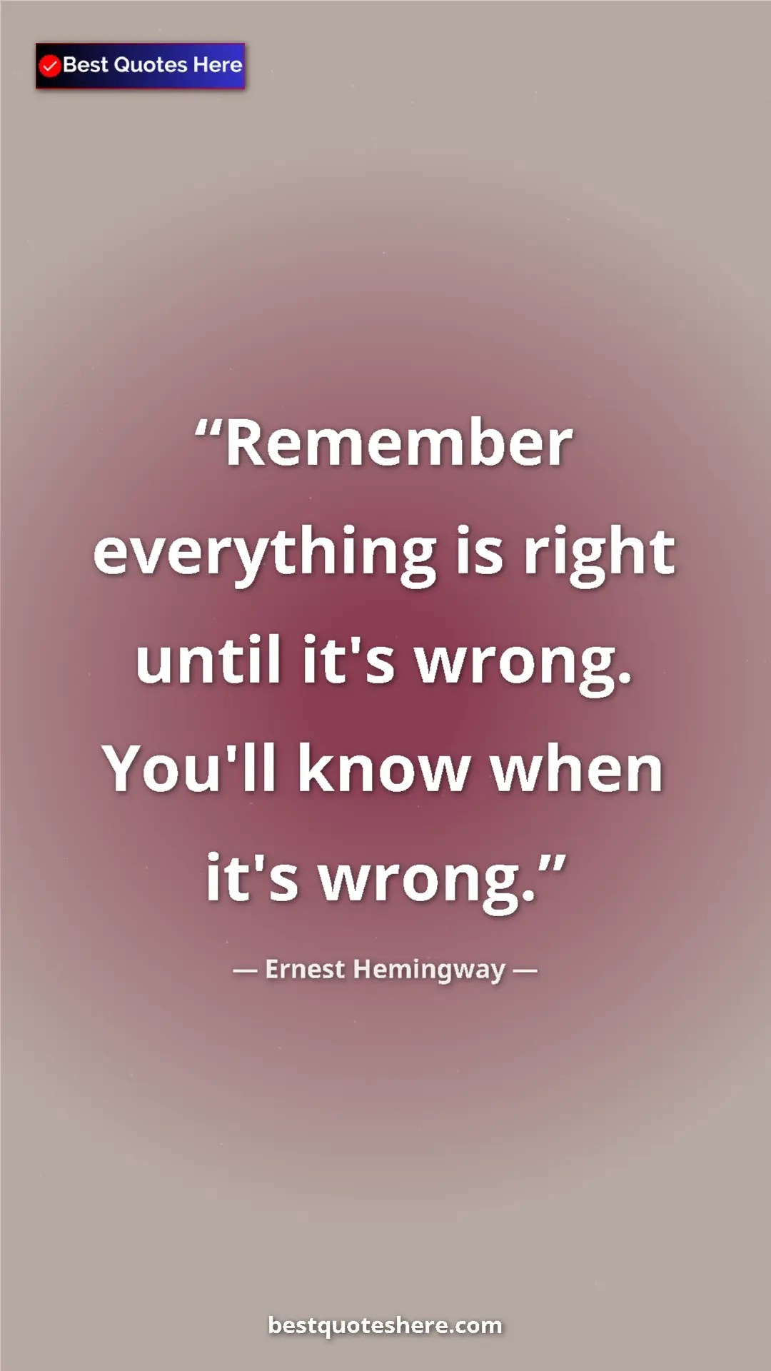 Ernest Hemingway Quote Card: "Remember everything is right until it's wrong. You'll know..." Pinterest quote poster by Ernest Hemingway: "Remember everything is right until it's wrong. You'll know..."
