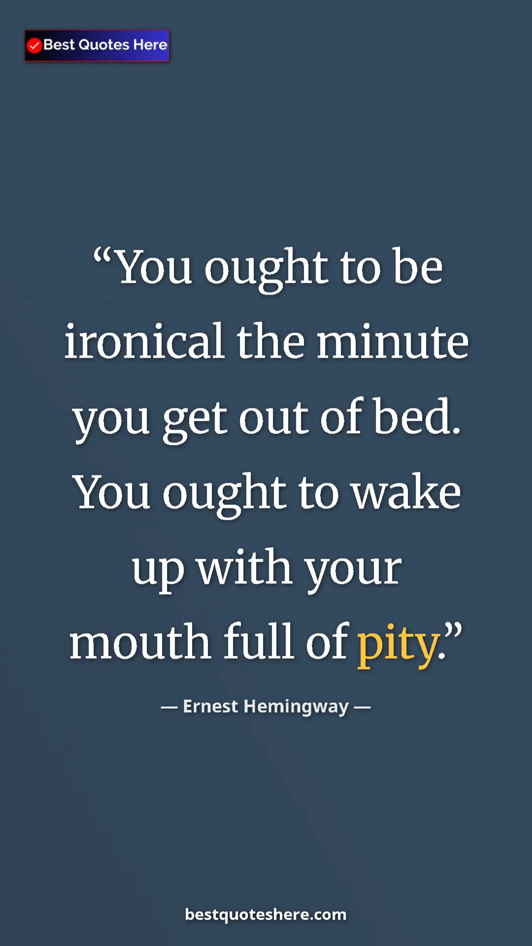 Pinterest quote poster by Ernest Hemingway: "You ought to be ironical the minute you get out of bed. You..."