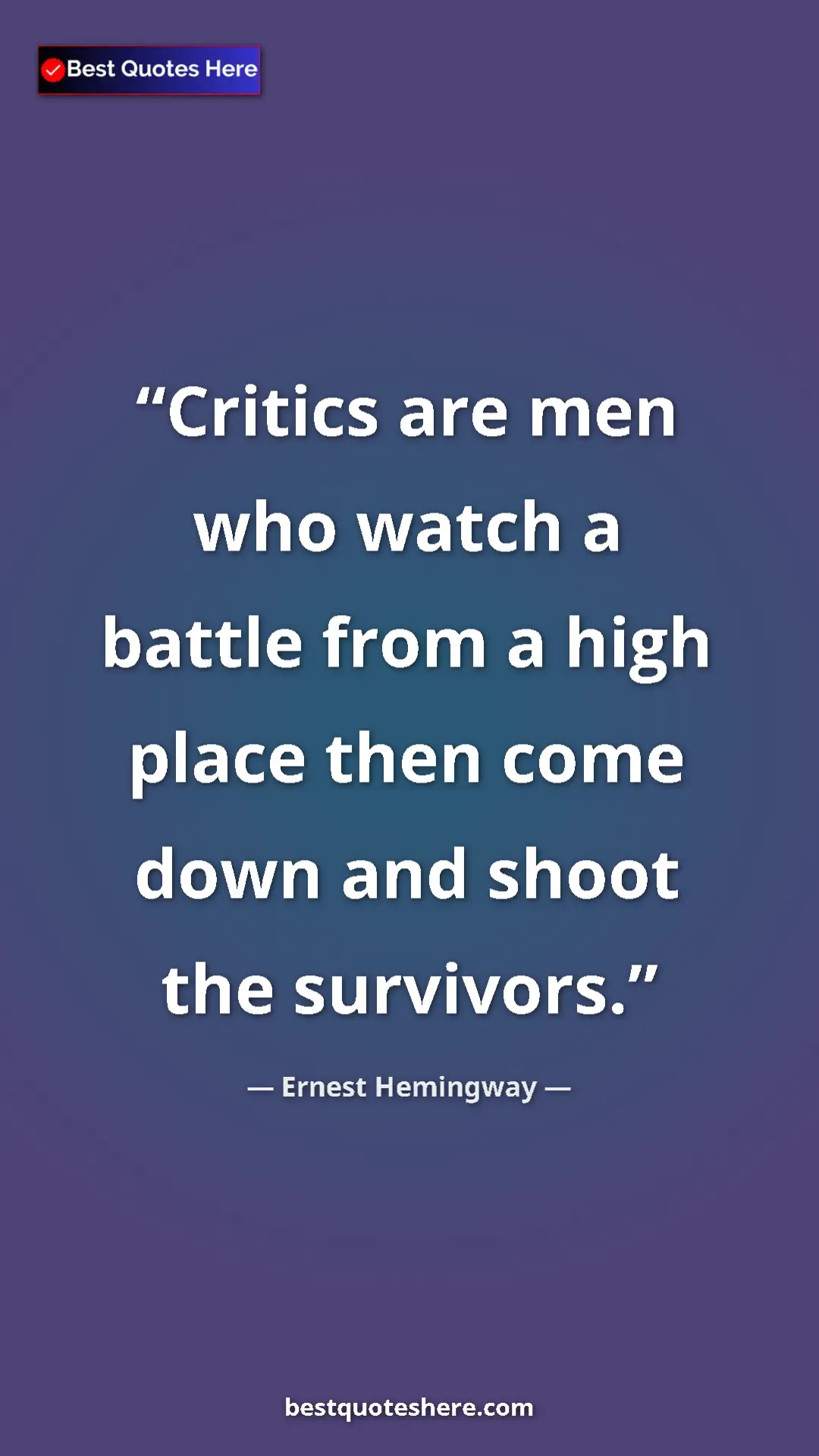 Pinterest quote poster by Ernest Hemingway: "Critics are men who watch a battle from a high place then..."