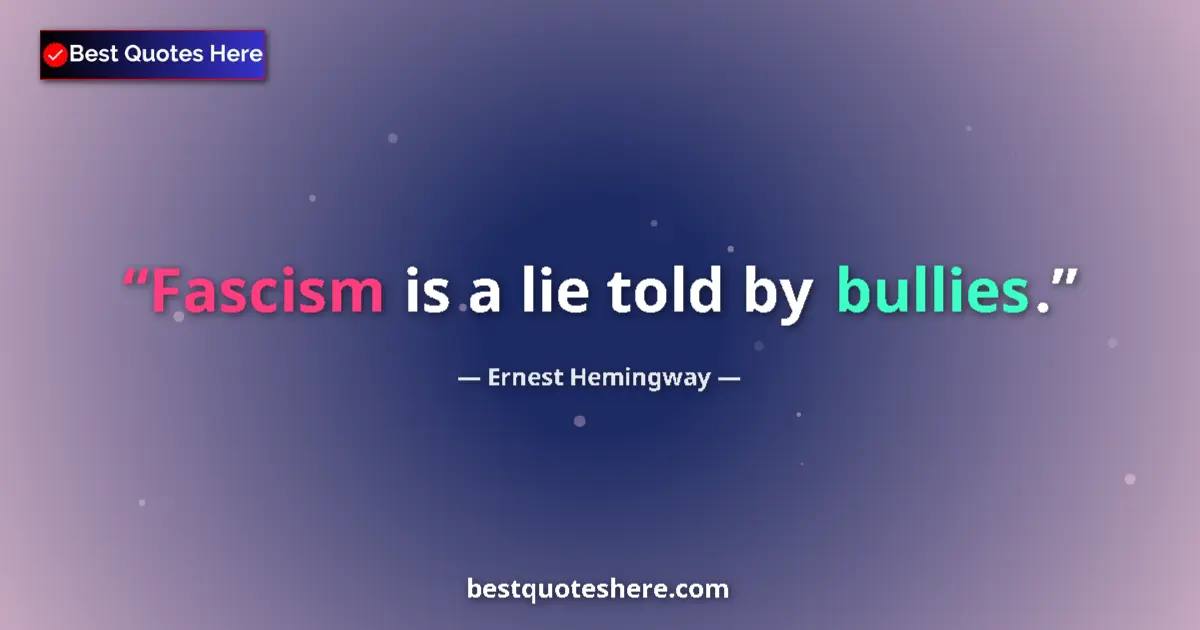 Quote by Ernest Hemingway: Fascism is a lie told by bullies.