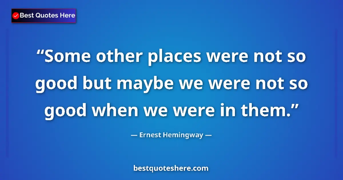 Quote by Ernest Hemingway: Some other places were not so good but maybe we we