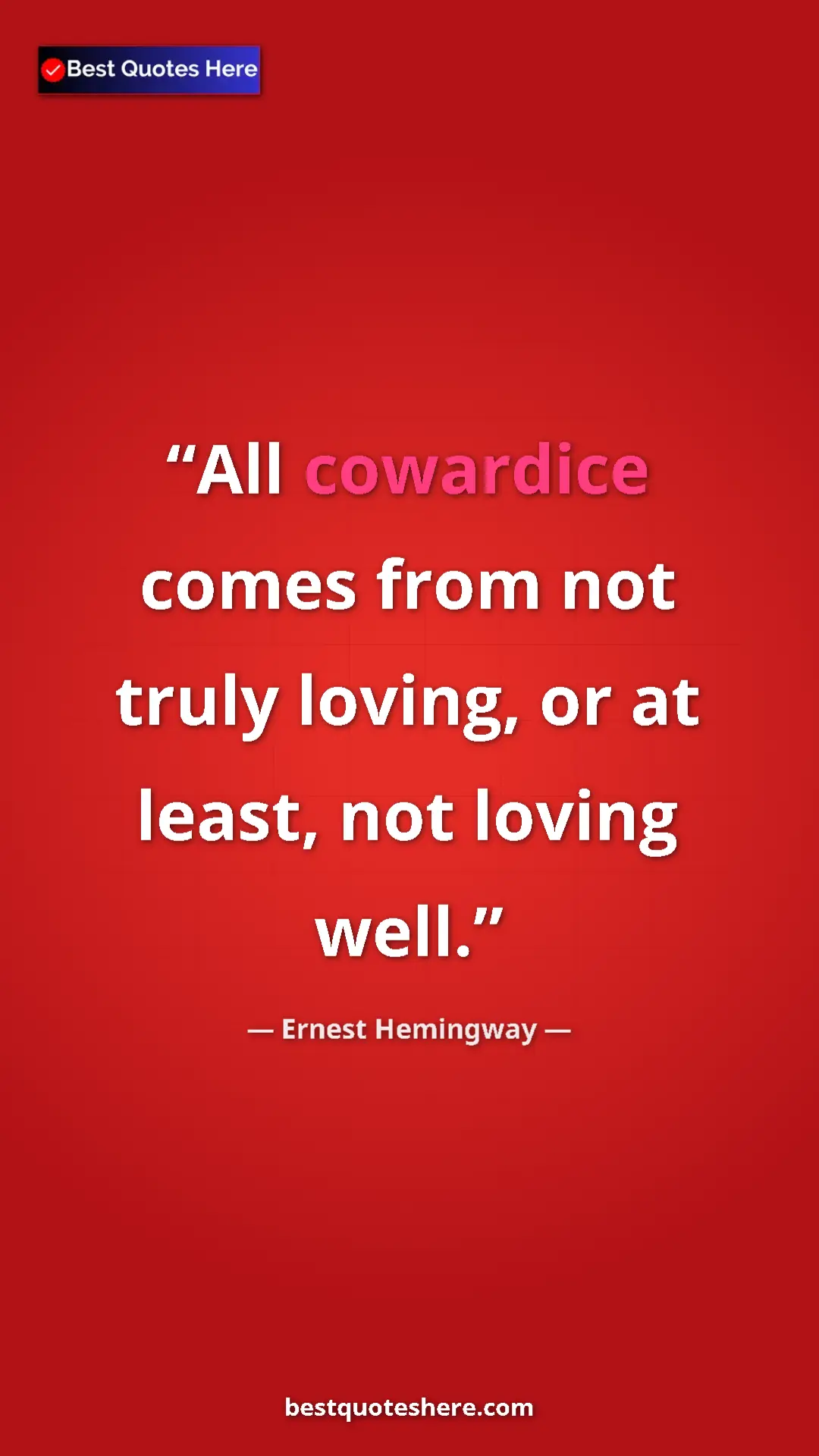 Pinterest quote poster by Ernest Hemingway: "All cowardice comes from not truly loving, or at least, not..."