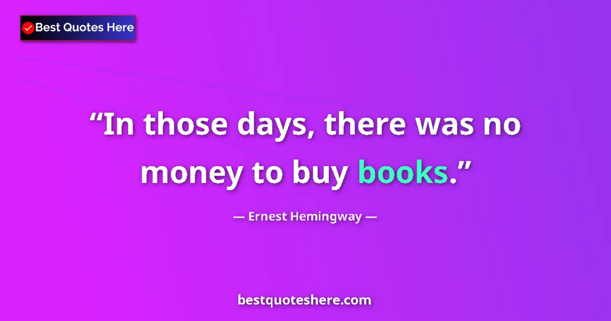Quote by Ernest Hemingway: In those days, there was no money to buy books....