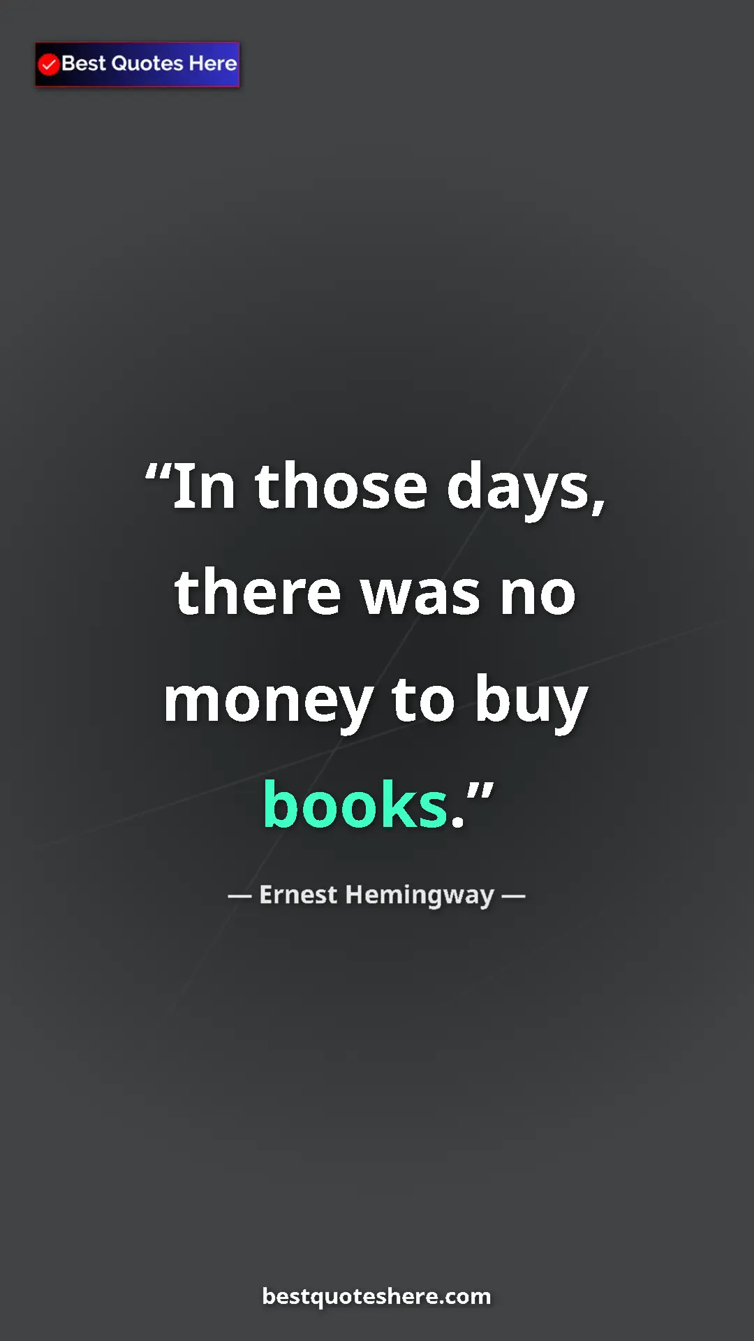 Ernest Hemingway Quote Card: "In those days, there was no money to buy books." Pinterest quote poster by Ernest Hemingway: "In those days, there was no money to buy books."