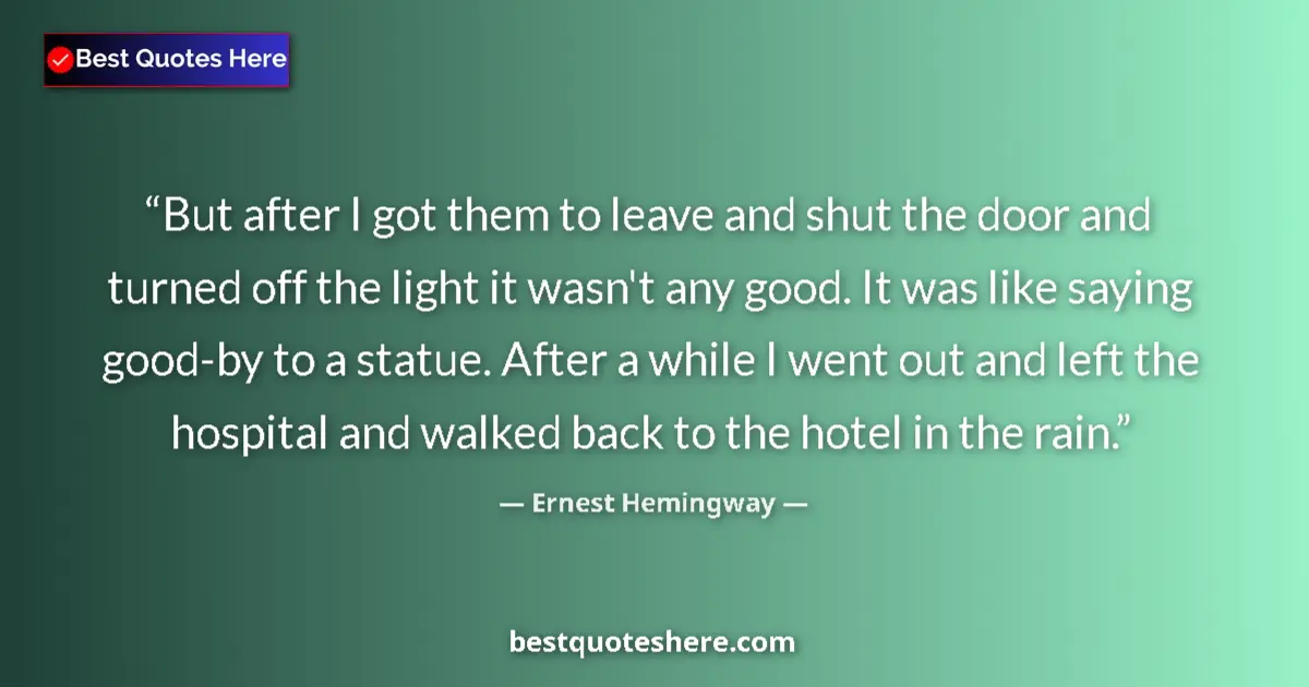 Quote by Ernest Hemingway: But after I got them to leave and shut the door and turned off the light it wasn't any good. It was ...