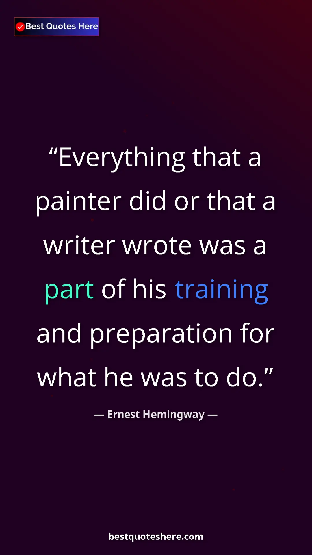 Pinterest quote poster by Ernest Hemingway: "Everything that a painter did or that a writer wrote was a..."